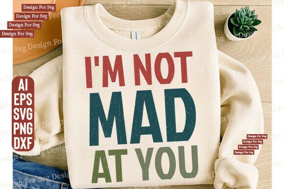 I m Not Mad at You SVG PNG